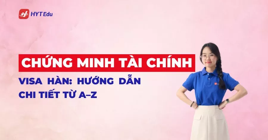 Chứng minh tài chính visa Hàn: Hướng dẫn chi tiết từ A–Z chứng minh tài chính visa Hàn Quốc