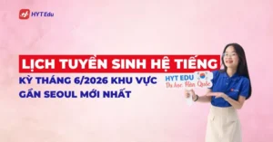 lịch tuyển sinh hệ tiếng kỳ tháng 6/2026 khu vực gần Seoul