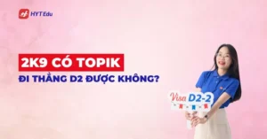 2k9 có TOPIK đi thẳng D2 được không du học Hàn Quốc