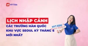 Lịch nhập cảnh các trường Hàn Quốc khu vực Seoul kỳ tháng 6