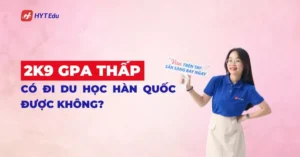 2k9 GPA thấp có đi được không du học Hàn Quốc