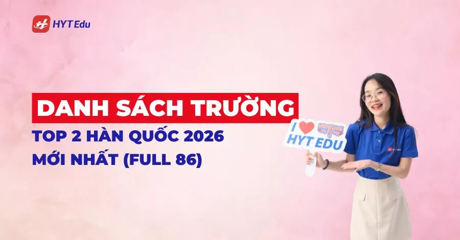 Danh sách trường Top 2 Hàn Quốc 2026 mới nhất (Full 86) danh sách trường top 2 hàn quốc 2026
