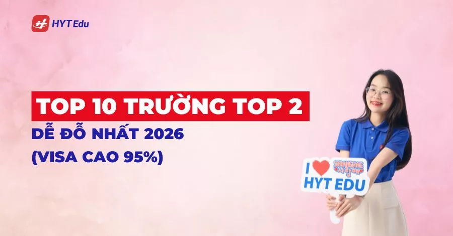 Top 10 trường Top 2 dễ đỗ nhất 2026 (visa cao 95%) top 2 dễ đỗ hàn quốc 2026 tỷ lệ visa cao