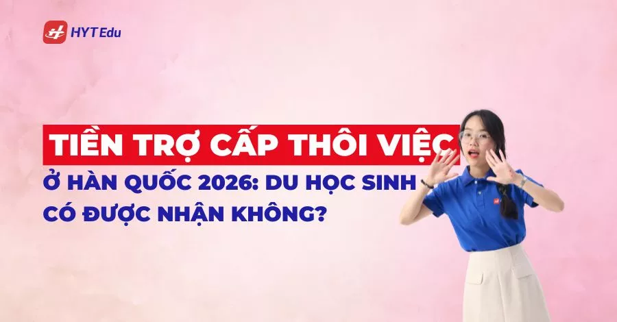 Tiền trợ cấp thôi việc ở Hàn Quốc cho du học sinh và người nước ngoài