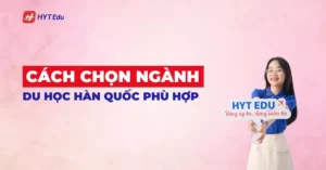 Cách chọn ngành du học Hàn Quốc phù hợp với năng lực tài chính và mục tiêu nghề nghiệp