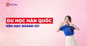 Du học Hàn Quốc nên học ngành gì năm 2026 với top ngành dễ xin việc và lương cao