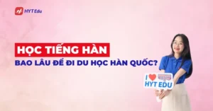 Học tiếng Hàn bao lâu để đi du học Hàn Quốc cùng HYT Edu