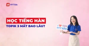 Học tiếng Hàn TOPIK 3 mất bao lâu cho người muốn du học Hàn Quốc