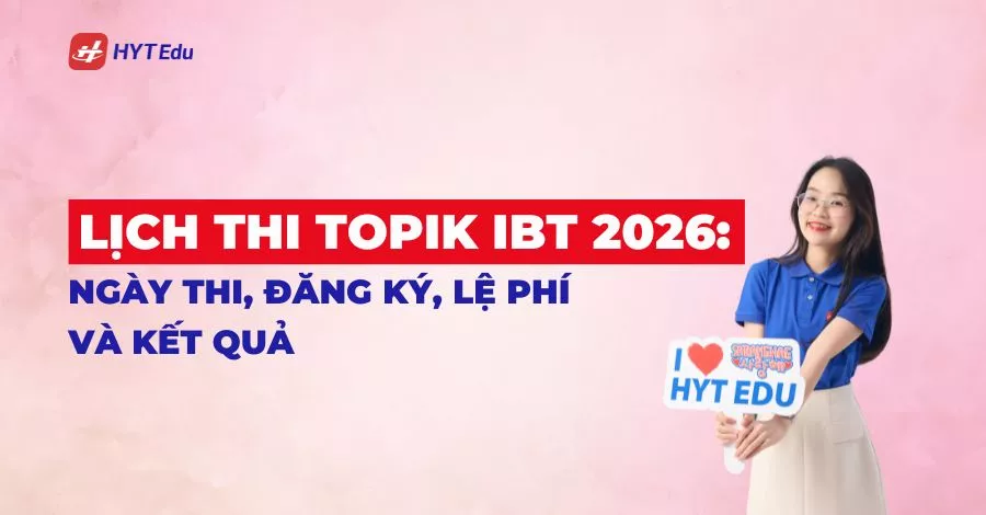 Lịch thi TOPIK IBT 2026 ngày thi đăng ký kết quả