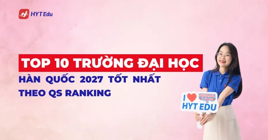 Top 10 trường đại học Hàn Quốc 2027 tốt nhất theo QS