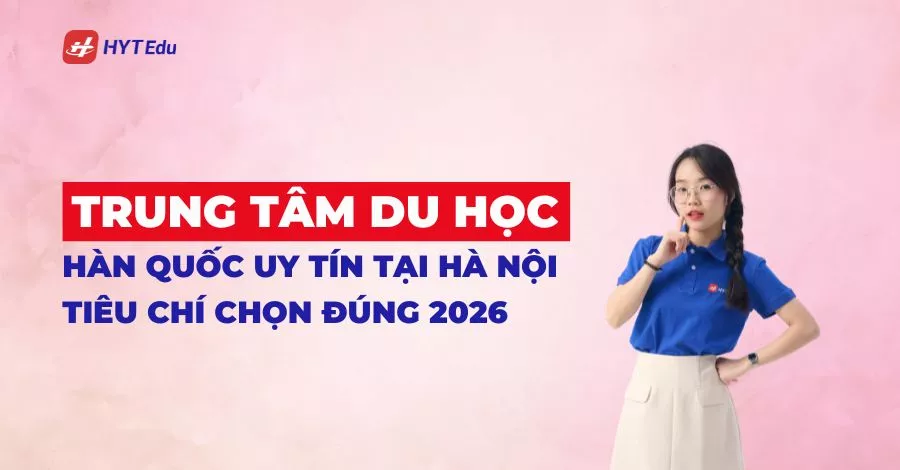 Trung Tâm Du Học Hàn Quốc Uy Tín Tại Hà Nội: Top Tiêu Chí Chọn Đúng 2026 trung tâm du học hàn quốc uy tín tại hà nội tư vấn du học hàn quốc