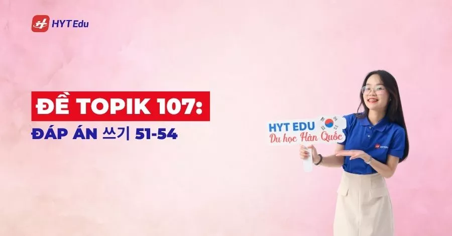Đề TOPIK 107 đáp án Writing 51-54 cho người luyện thi TOPIK II