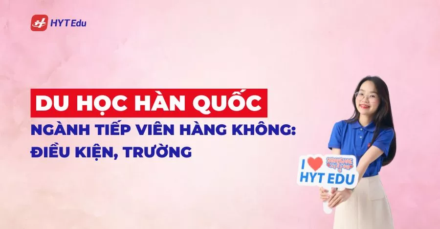 Du học Hàn Quốc ngành tiếp viên hàng không lộ trình điều kiện trường đào tạo
