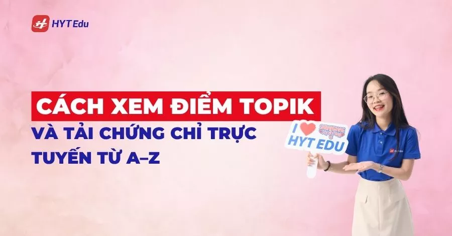 Cách xem điểm TOPIK và tải chứng chỉ trực tuyến chi tiết