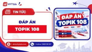 Đáp án TOPIK 108 đầy đủ Nghe Đọc Viết đề lẻ mới nhất – HYT Edu