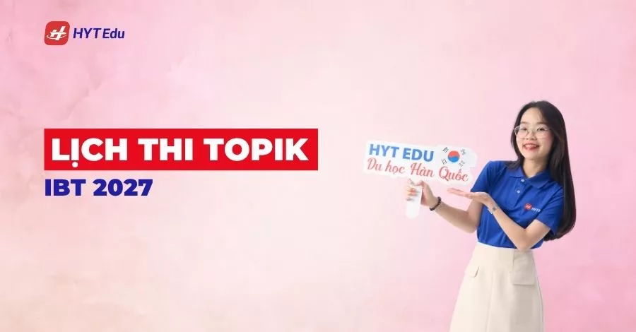 Lịch thi TOPIK IBT 2027 từ kỳ IBT 17 đến IBT 22